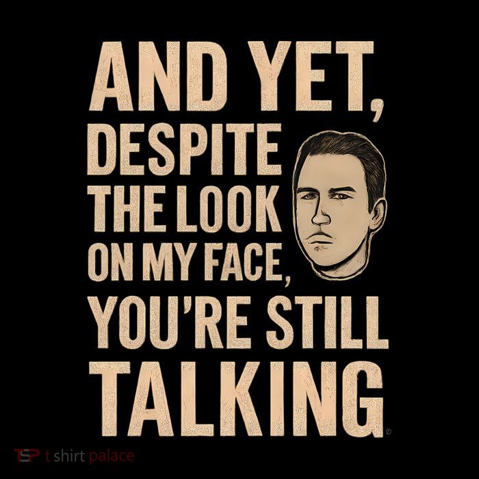 And Yet, You're Still Talking Toddler T-Shirt