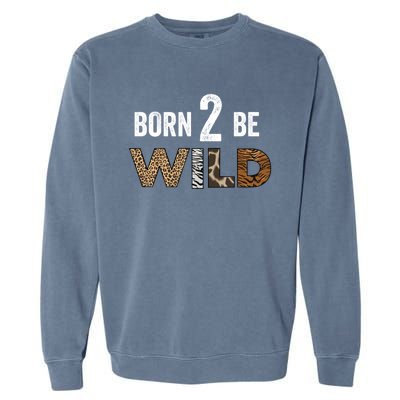 Born 2 Be Wild Gift Garment-Dyed Sweatshirt