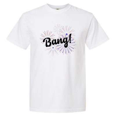 Bang 4th Of July Firework Garment-Dyed Heavyweight T-Shirt