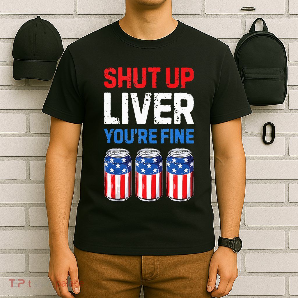 Beer 4th Of July Shut Up Liver You're Fine Drinking Mug T-Shirt