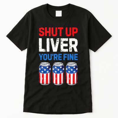 Beer 4th Of July Shut Up Liver You're Fine Drinking Mug Tall T-Shirt