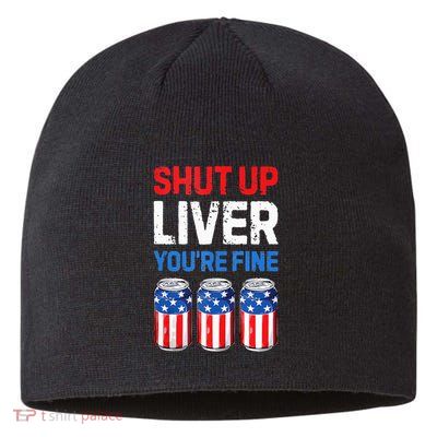 Beer 4th Of July Shut Up Liver You're Fine Drinking Mug Sustainable Beanie