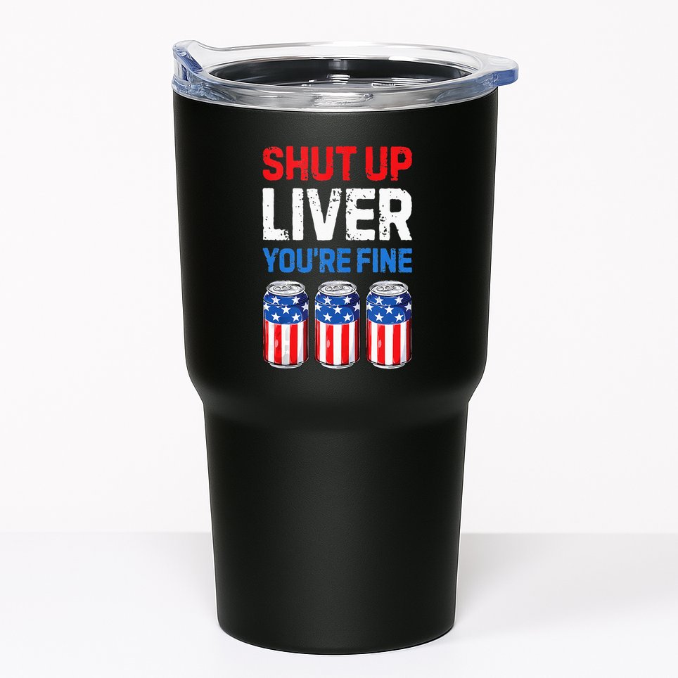 Beer 4th Of July Shut Up Liver You're Fine Drinking Mug Tumbler