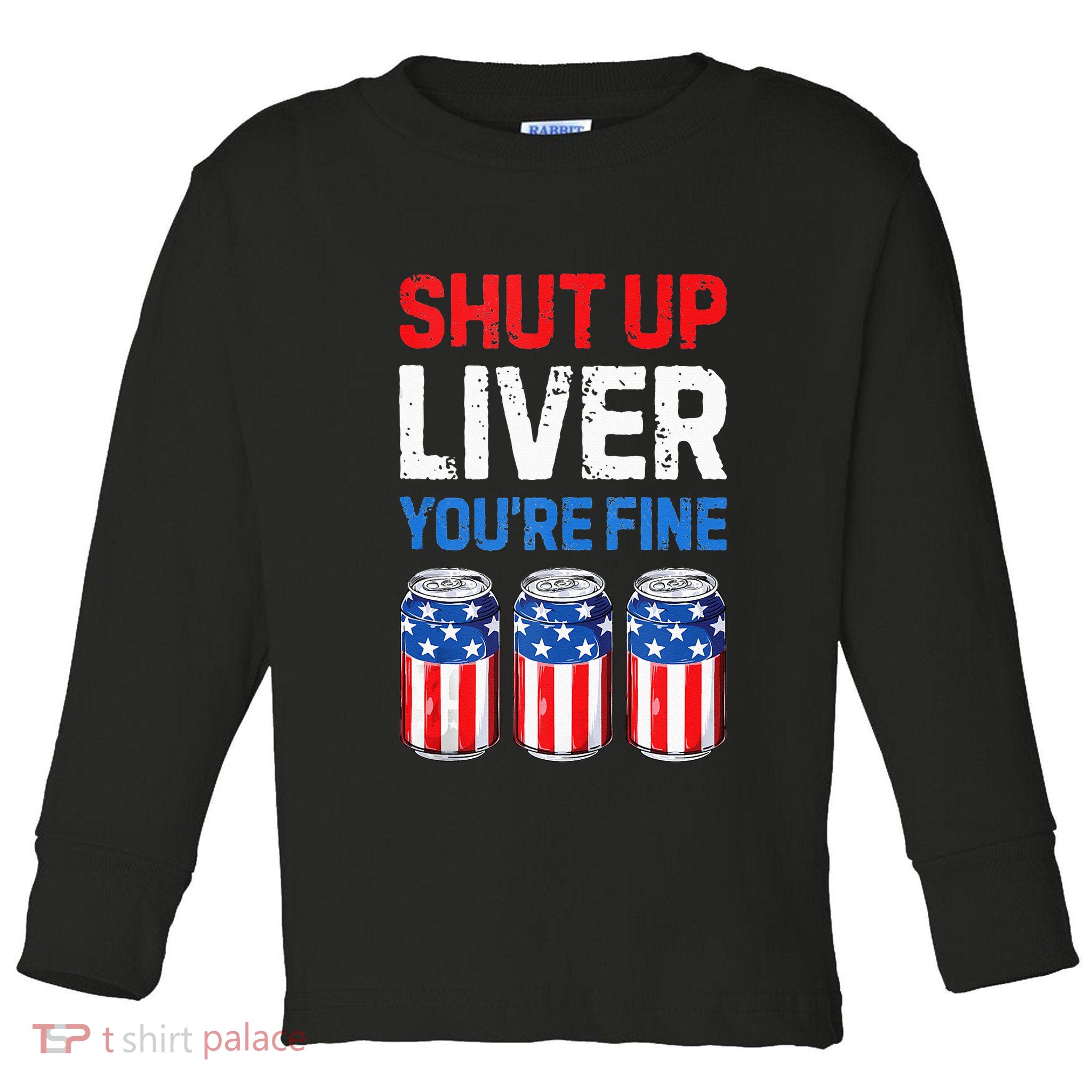 Beer 4th Of July Shut Up Liver You're Fine Drinking Mug Toddler Long Sleeve Shirt