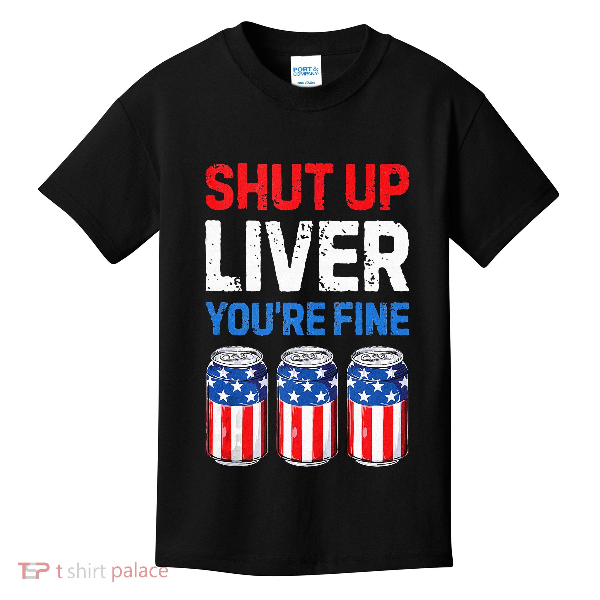 Beer 4th Of July Shut Up Liver You're Fine Drinking Mug Kids T-Shirt
