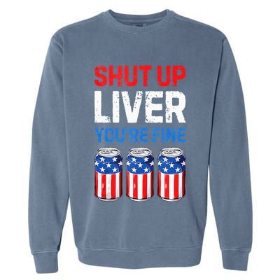 Beer 4th Of July Shut Up Liver You're Fine Drinking Mug Garment-Dyed Sweatshirt