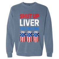 Beer 4th Of July Shut Up Liver You're Fine Drinking Mug Garment-Dyed Sweatshirt