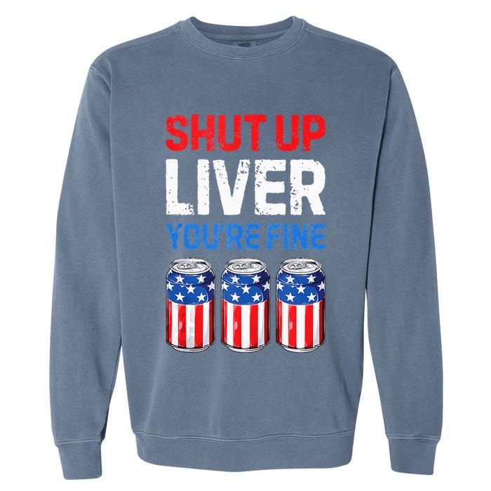 Beer 4th Of July Shut Up Liver You're Fine Drinking Mug Garment-Dyed Sweatshirt