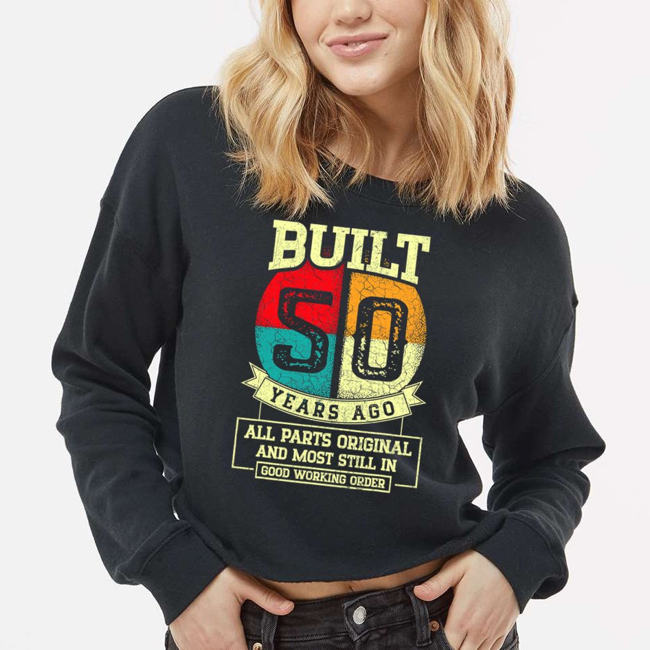 Built 50 Years Ago All Parts Original 50th Birthday Cropped Pullover Crew