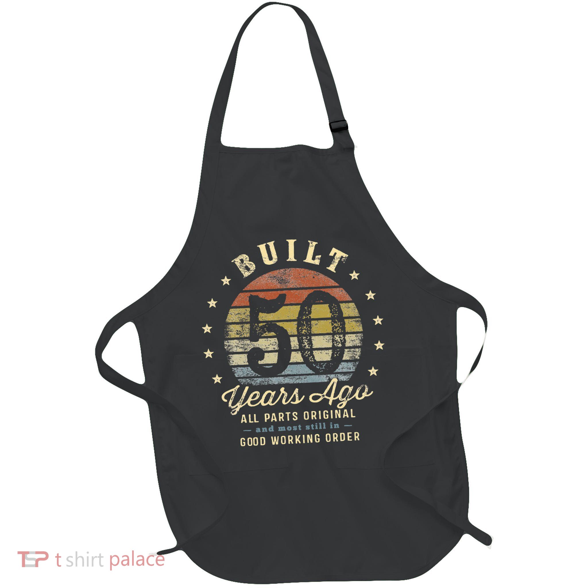 Built 50 Years Ago All Parts Original Gifts 50th Birthday Apron