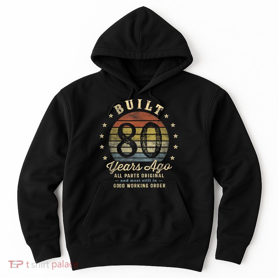 Built 80 Years Ago - All Parts Original Gifts 80th Birthday Hoodie