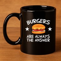 Burgers Are Always The Answer Funny Hamburger Lover 11oz C Handle Ceramic Mug