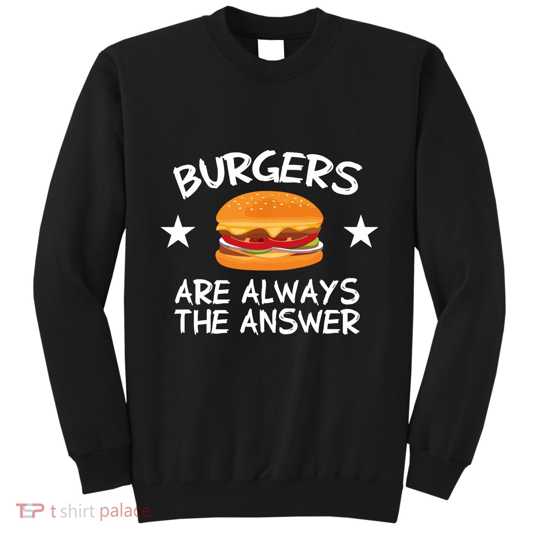 Burgers Are Always The Answer Funny Hamburger Lover Tall Sweatshirt