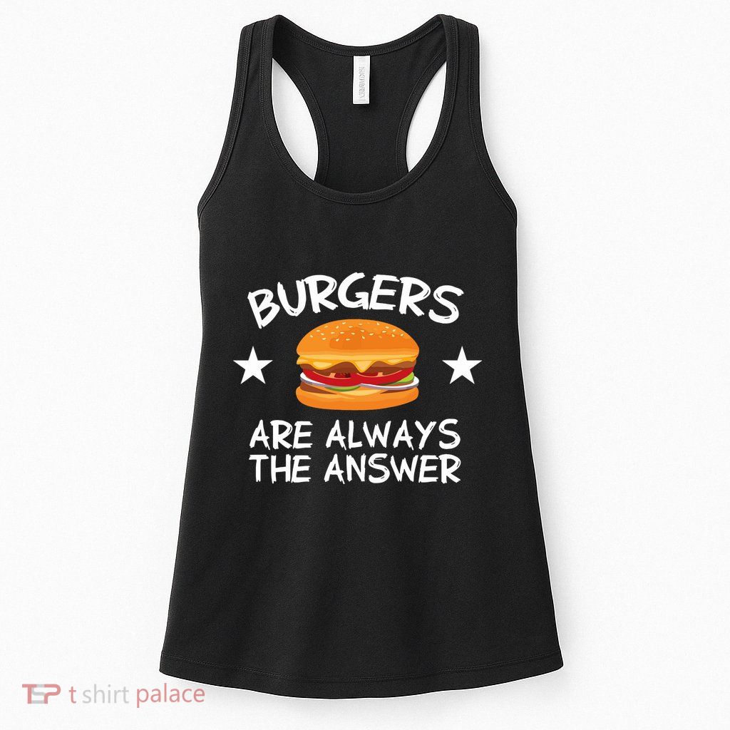 Burgers Are Always The Answer Funny Hamburger Lover Womens Tank Top