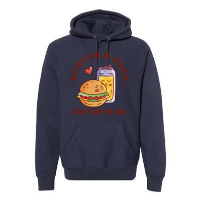 Burger And Beer That's Why I'm Here Premium Hoodie