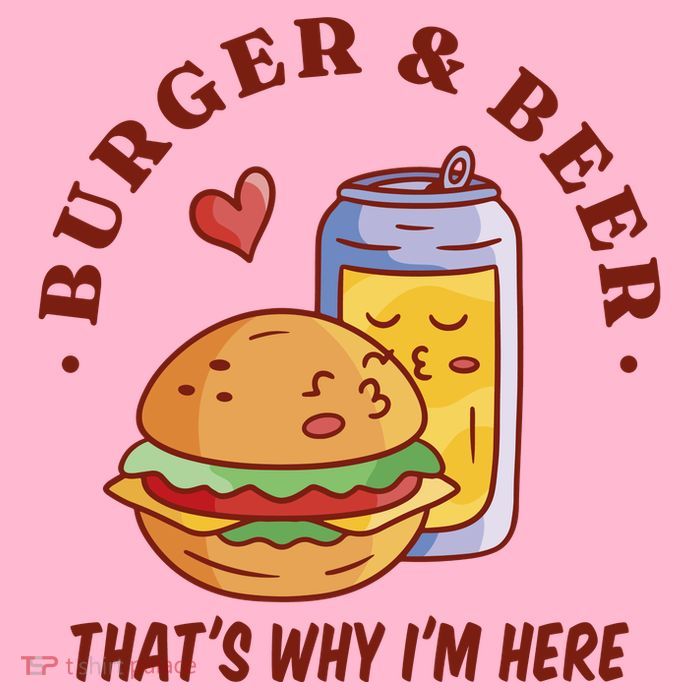 Burger And Beer That's Why I'm Here T-Shirt