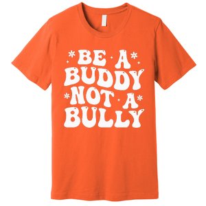 Be a Buddy Not a Bully Orange Anti Bullying Unity Day Premium T-Shirt