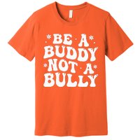 Be a Buddy Not a Bully Orange Anti Bullying Unity Day Premium T-Shirt