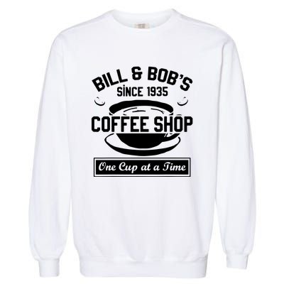 Bill And Bobs Coffee Shop One Cup At A Time Garment-Dyed Sweatshirt