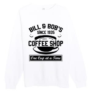 Bill And Bobs Coffee Shop One Cup At A Time Premium Crewneck Sweatshirt