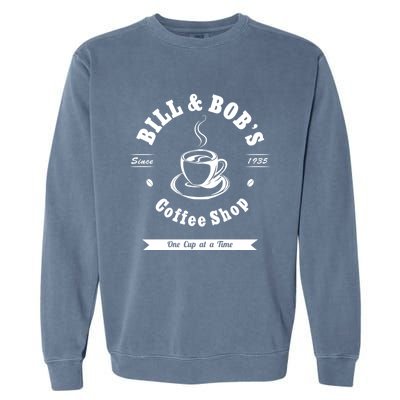 Bill And Bob's Coffee Shop Aa Recovery Gift Great Gift Garment-Dyed Sweatshirt