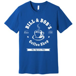 Bill And Bob's Coffee Shop Aa Recovery Gift Great Gift Premium T-Shirt