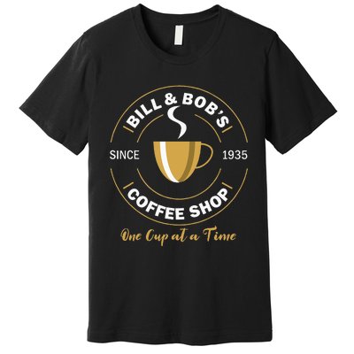 Bill And Bobs Coffee Shop AA Recovery Gift Premium T-Shirt