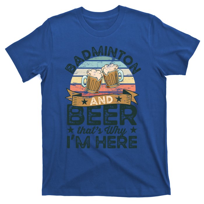 Badminton And Beer ThatS Why IM Here Funny Meaningful Gift T-Shirt