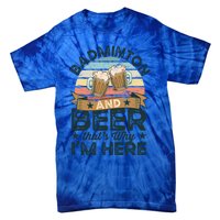 Badminton And Beer ThatS Why IM Here Funny Meaningful Gift Tie-Dye T-Shirt