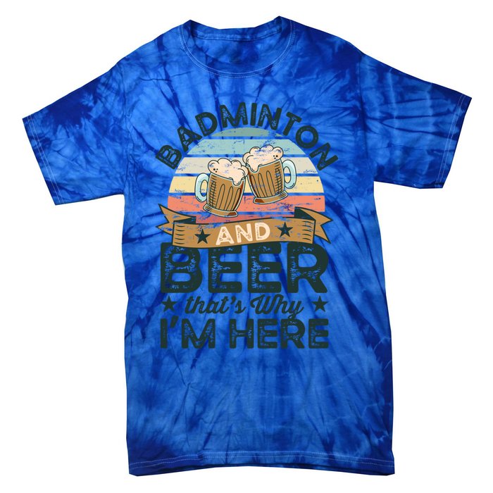 Badminton And Beer ThatS Why IM Here Funny Meaningful Gift Tie-Dye T-Shirt