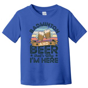 Badminton And Beer ThatS Why IM Here Funny Meaningful Gift Toddler T-Shirt