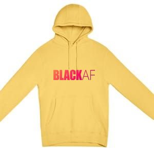 Black Af Blackaf African American Pride History Month Funny Gift Premium Pullover Hoodie