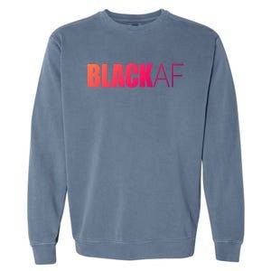 Black Af Blackaf African American Pride History Month Funny Gift Garment-Dyed Sweatshirt