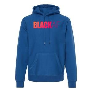 Black Af Blackaf African American Pride History Month Funny Gift Premium Hoodie