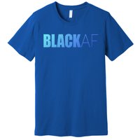 Black Af Blackaf African American Pride History Month Funny Gift Premium T-Shirt