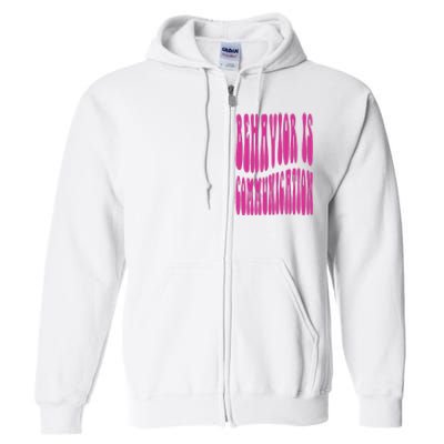 Behavior Analyst Behavior Is Communication Full Zip Hoodie