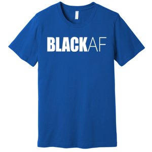 Black Af Blackaf African American Pride History Month Funny Gift Premium T-Shirt