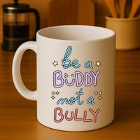 Be A Buddy Not A Bully Anti Bullying Mug