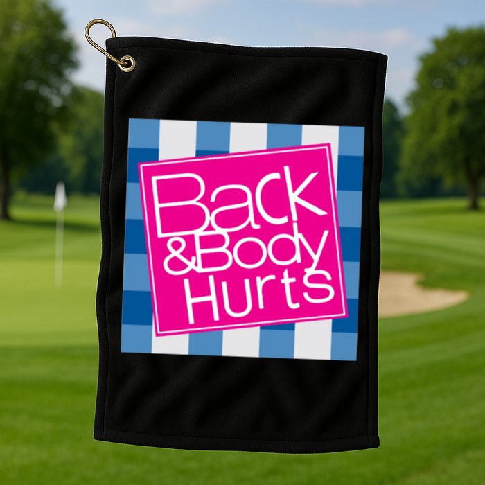 Back And Body Hurts Golf Towel