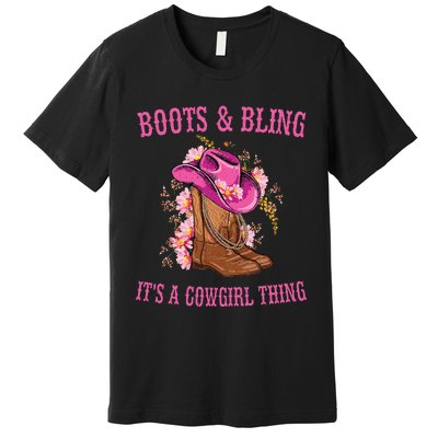 Boots And Bling Its A Cowgirl Thing Cute Love Country Life Premium T-Shirt