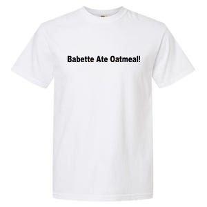 Babette Ate Oatmeal! Garment-Dyed Heavyweight T-Shirt