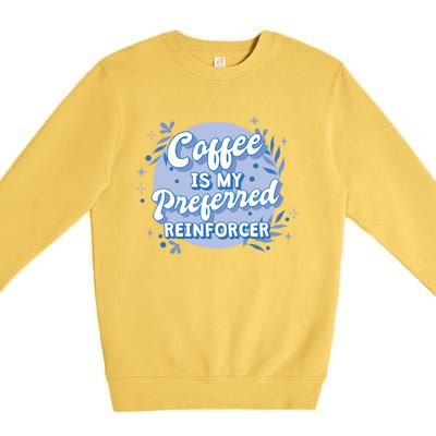 Behavior Analyst Coffee Is My Preferred Reinforcer Gift Premium Crewneck Sweatshirt