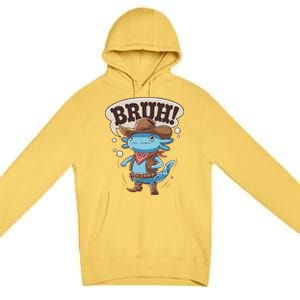 Bruh Axolotl Cowboy Western Rodeo Premium Pullover Hoodie