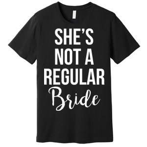 Bachelorette She's Not A Regular Bride Premium T-Shirt