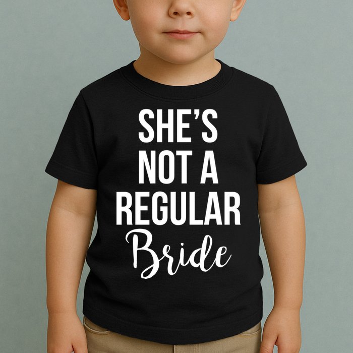 Bachelorette She's Not A Regular Bride Toddler T-Shirt