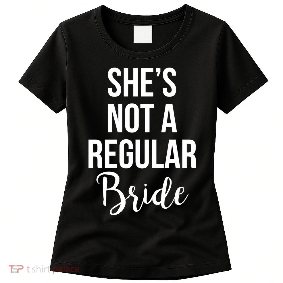 Bachelorette She's Not A Regular Bride Womens T-Shirt