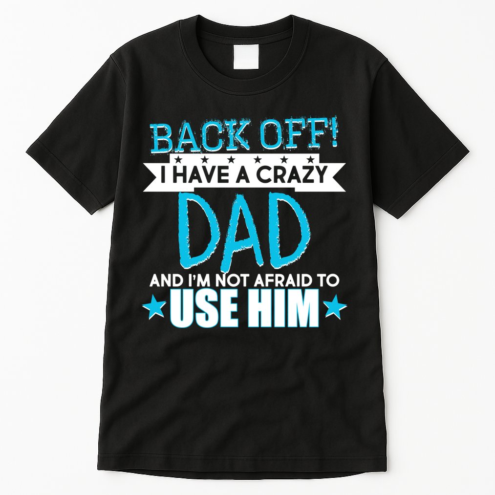 Back Off I Have a Crazy Dad Blue Imprint Tall T-Shirt