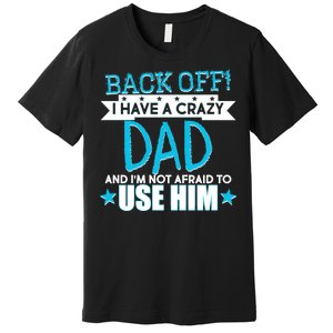 Back Off I Have a Crazy Dad Blue Imprint Premium T-Shirt