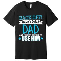Back Off I Have a Crazy Dad Blue Imprint Premium T-Shirt