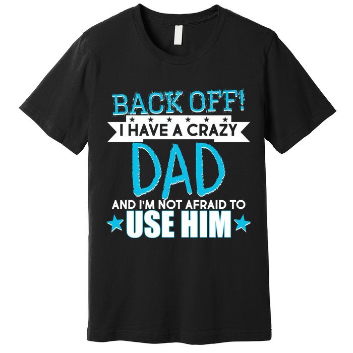 Back Off I Have a Crazy Dad Blue Imprint Premium T-Shirt